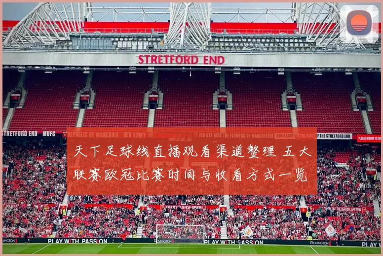 天下足球线直播观看渠道整理 五大联赛欧冠比赛时间与收看方式一览
