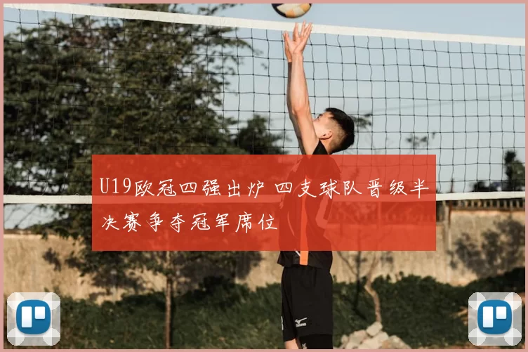 U19欧冠四强出炉 四支球队晋级半决赛争夺冠军席位