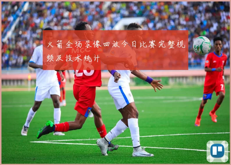 火箭全场录像回放今日比赛完整视频及技术统计