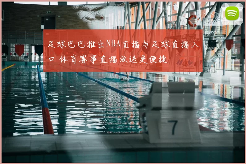 足球巴巴推出NBA直播与足球直播入口 体育赛事直播放送更便捷