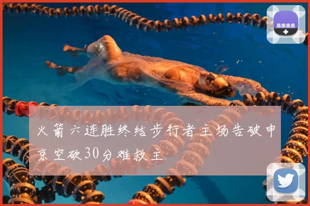 火箭六连胜终结步行者主场告破申京空砍30分难救主