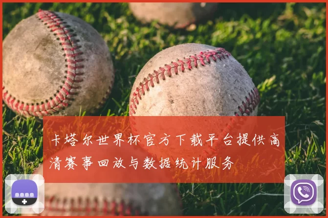 卡塔尔世界杯官方下载平台提供高清赛事回放与数据统计服务