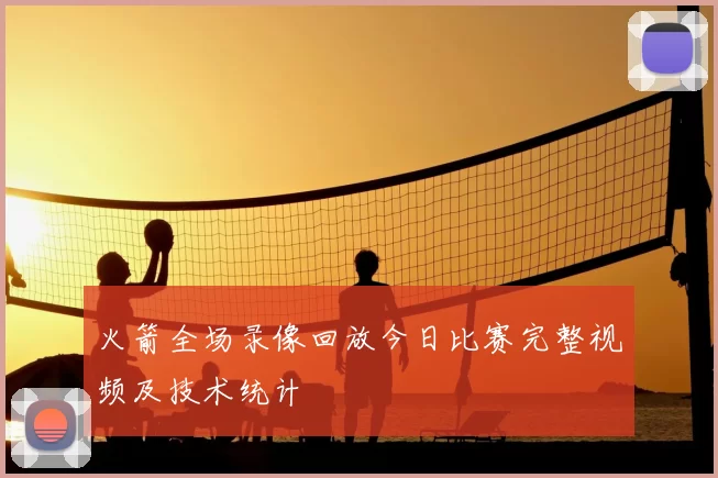 火箭全场录像回放今日比赛完整视频及技术统计