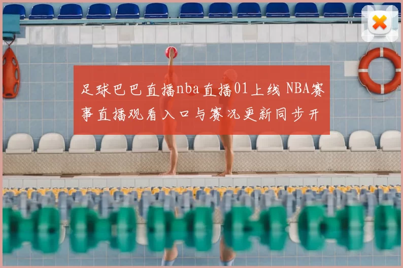 足球巴巴直播nba直播01上线 NBA赛事直播观看入口与赛况更新同步开放