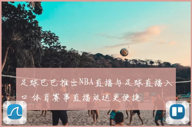 足球巴巴推出NBA直播与足球直播入口 体育赛事直播放送更便捷
