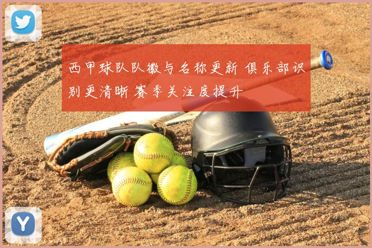 西甲球队队徽与名称更新 俱乐部识别更清晰 赛季关注度提升